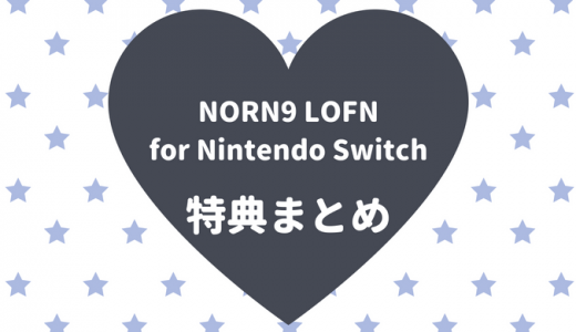 NORN9 LOFN for Nintendo Switchの特典まとめ【店舗別・キャラ別】